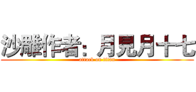 沙雕作者：月見月十七 (attack on titan)