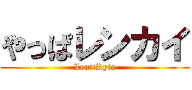 やっぱレンカイ (Len×Kyte)