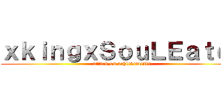 ｘｋｉｎｇｘＳｏｕＬＥａｔｅｒ (attack on achievements)