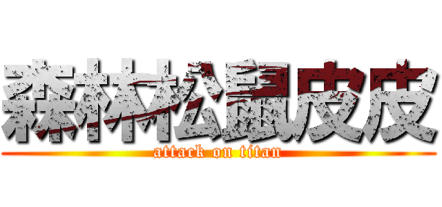 森林松鼠皮皮 (attack on titan)