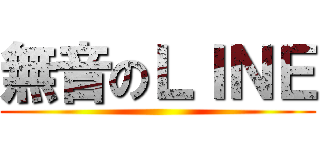 無音のＬＩＮＥ ()