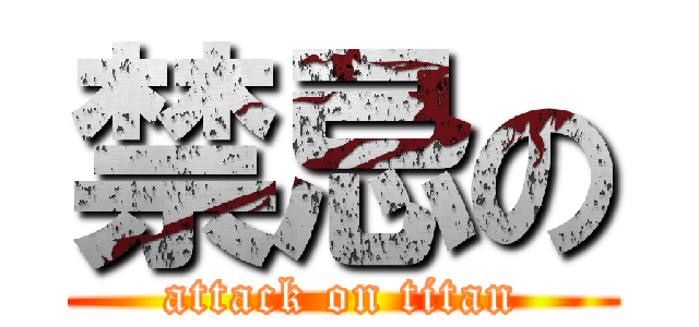 禁忌の (attack on titan)