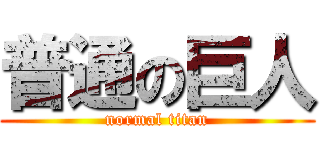 普通の巨人 (normal titan)