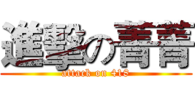 進擊の菁菁 (attack on 418)