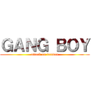 ＧＡＮＧ ＢＯＹ (attack on dandan)