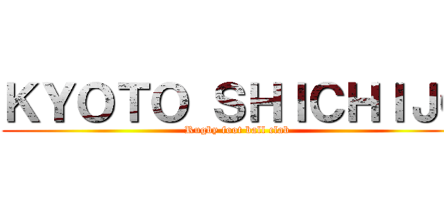 ＫＹＯＴＯ ＳＨＩＣＨＩＪＯ (Rugby foot ball clab)