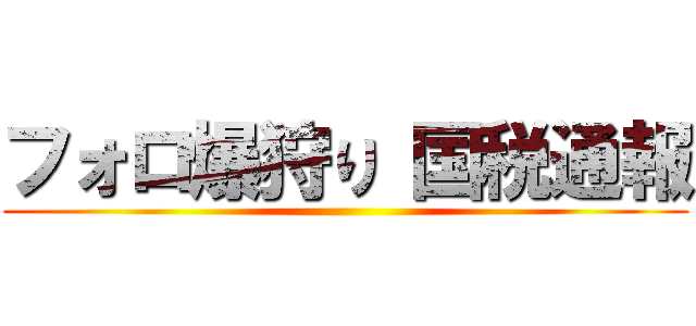 フォロ爆狩り 国税通報 ()