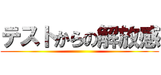 テストからの解放感 ()