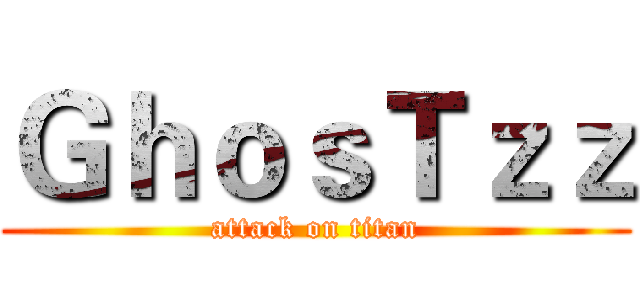 ＧｈｏｓＴｚｚ (attack on titan)