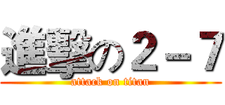進擊の２－７ (attack on titan)