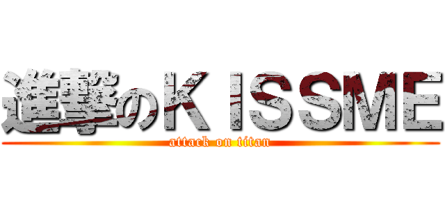 進撃のＫＩＳＳＭＥ (attack on titan)