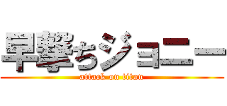 早撃ちジョニー (attack on titan)