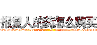 报复人的药怎么购买 (报复人的药怎么购买【电-186x2687x6963-Q278180069元-吉-药-业】我们做的是长期生意,靠的是老客户长期支持 http://sngk.net/rXSXNQ
)