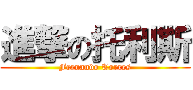 進撃の托利斯 (Fernando Torres)