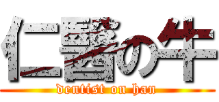 仁醫の牛 (dentist on han)