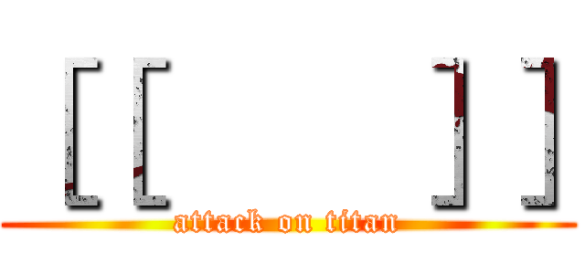 ［［       ］］ (attack on titan)