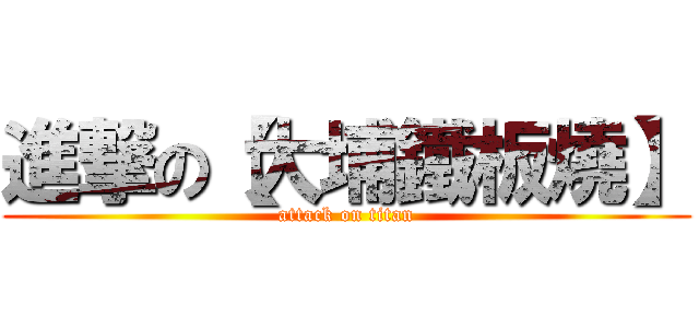 進撃の【大埔鐵板燒】 (attack on titan)
