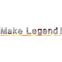 Ｍａｋｅ Ｌｅｇｅｎｄ！ ()