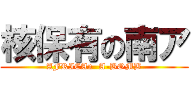 核保有の南ア (AFRICAn  A-BOMB)