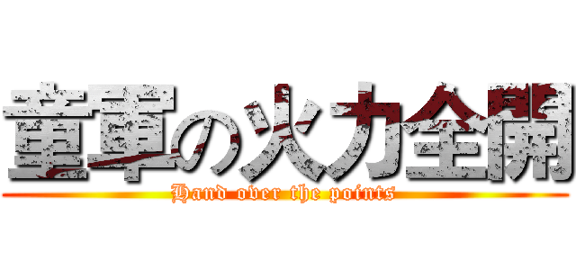 童軍の火力全開 (Hand over the points)