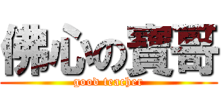 佛心の寶哥 (good teacher)