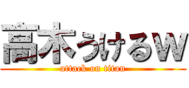 高木うけるｗ (attack on titan)