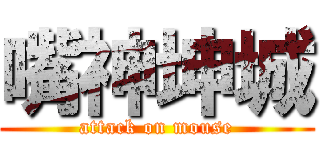 嘴神坤城 (attack on mouse)