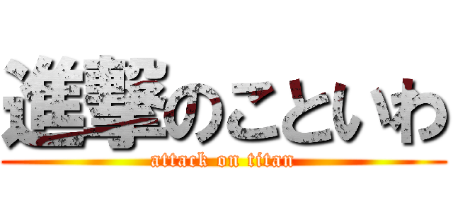 進撃のこといわ (attack on titan)