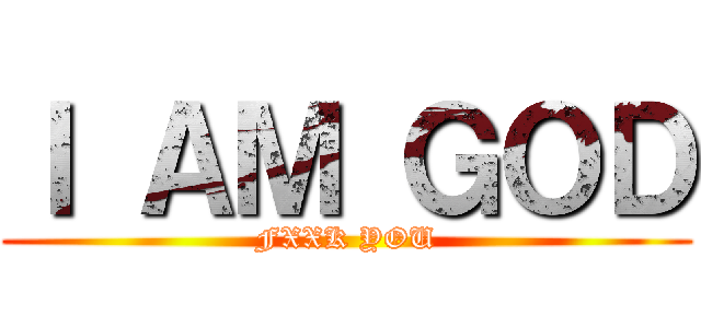 Ｉ ＡＭ ＧＯＤ (FXXK YOU)
