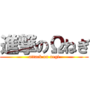 進撃のΩねぎ (attack on negi)