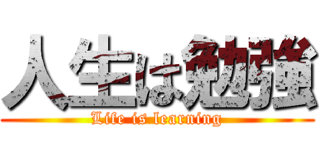 人生は勉強 (Life is learning)