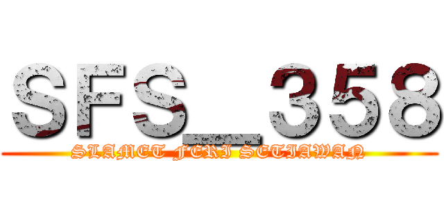 ＳＦＳ＿３５８ (SLAMET FERI SETIAWAN)