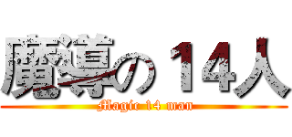 魔導の１４人 ( Magic 14 man)