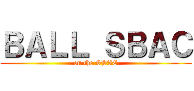 ＢＡＬＬ ＳＢＡＣ (on the SBAC)
