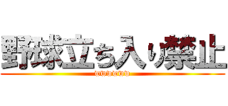 野球立ち入り禁止 (wwwwww)