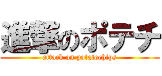 進撃のポテチ (attack on potatochips)