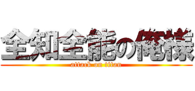 全知全能の俺様 (attack on titan)