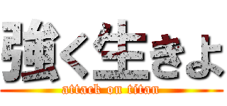 強く生きよ (attack on titan)