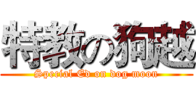 特教の狗越 (Special Ed on dog moon)
