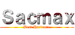 Ｓａｃｍａｘ (Best Hardcore)