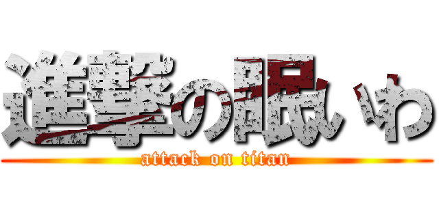 進撃の眠いわ (attack on titan)