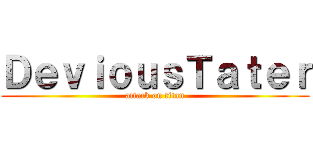 ＤｅｖｉｏｕｓＴａｔｅｒ (attack on titan)