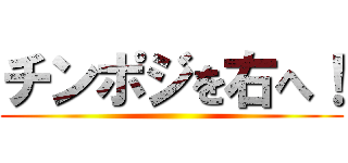 チンポジを右へ！ ()