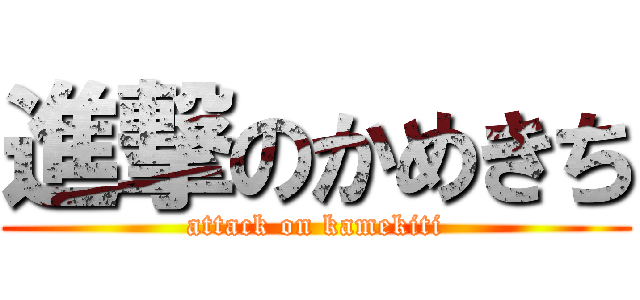 進撃のかめきち (attack on kamekiti)