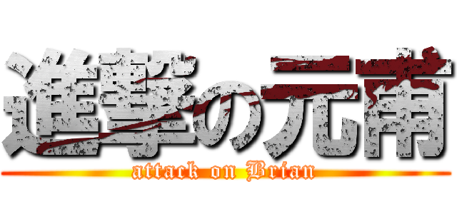 進撃の元甫 (attack on Brian)