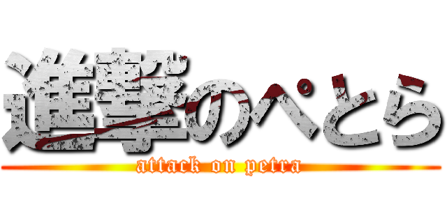 進撃のぺとら (attack on petra)