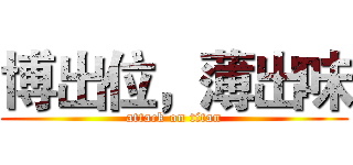 博出位，薄出味 (attack on titan)