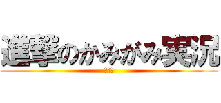 進撃のかみがみ実況 (実況！)