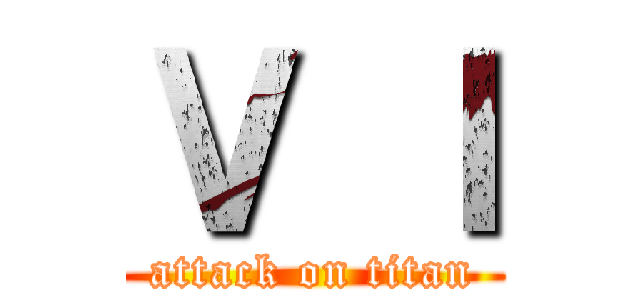 Ｖ Ｉ (attack on titan)
