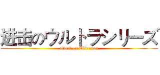进击のウルトラシリーズ (attack on Ultraman)